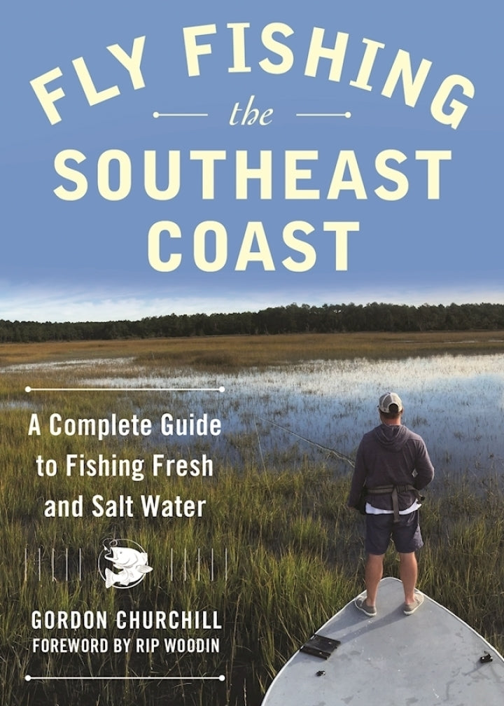 Fly Fishing the Southeast Coast A Complete Guide to Fishing Fresh and Salt Water